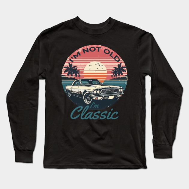 I'm Not Old I'm Classic Long Sleeve T-Shirt by Heartsake